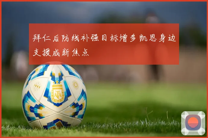 拜仁后防线补强目标增多凯恩身边支援成新焦点